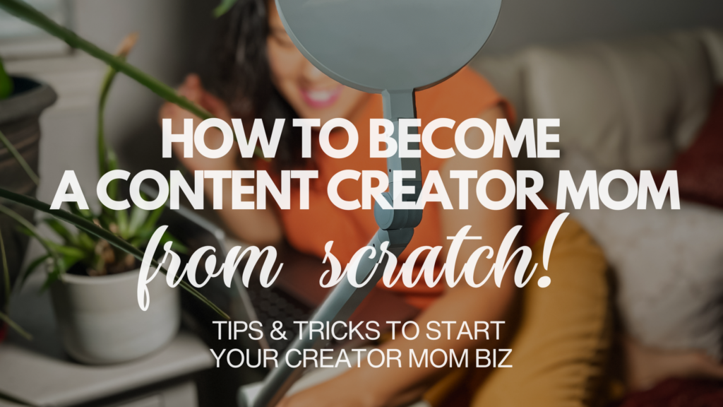 how to become a content creator mom from scratch